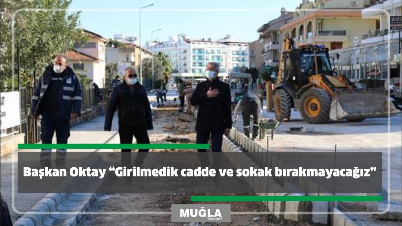 Başkan Oktay “Girilmedik cadde ve sokak bırakmayacağız”