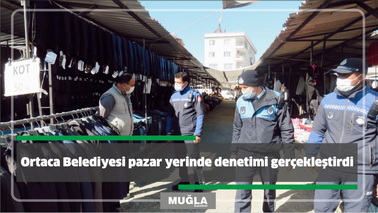 Ortaca Belediyesi pazar yerinde denetimi gerçekleştirdi