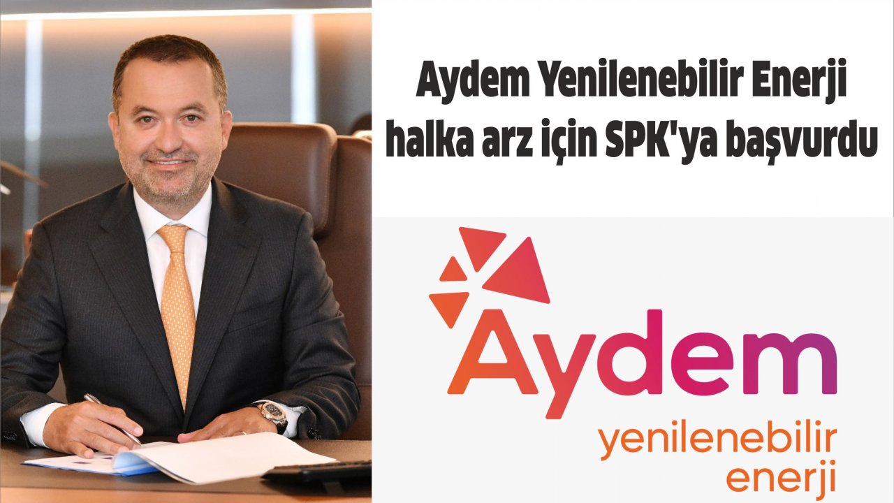 Aydem Yenilenebilir Enerji halka arz için SPK’ya başvurdu