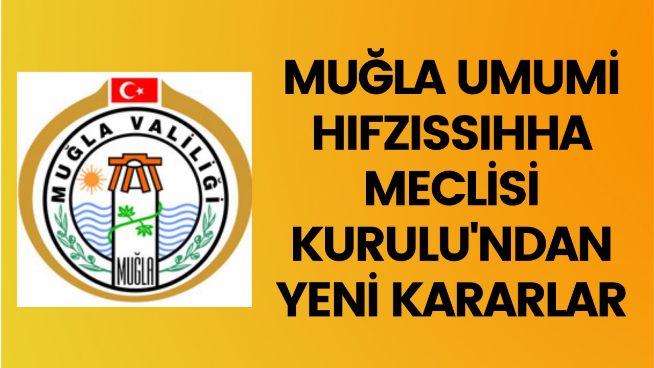 Muğla Umumi Hıfzıssıhha Meclisi Kurulu'ndan yeni kararlar