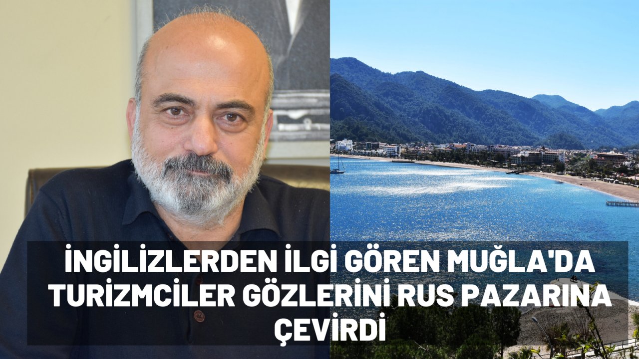 İngilizlerden ilgi gören Muğla'da turizmciler gözlerini Rus pazarına çevirdi