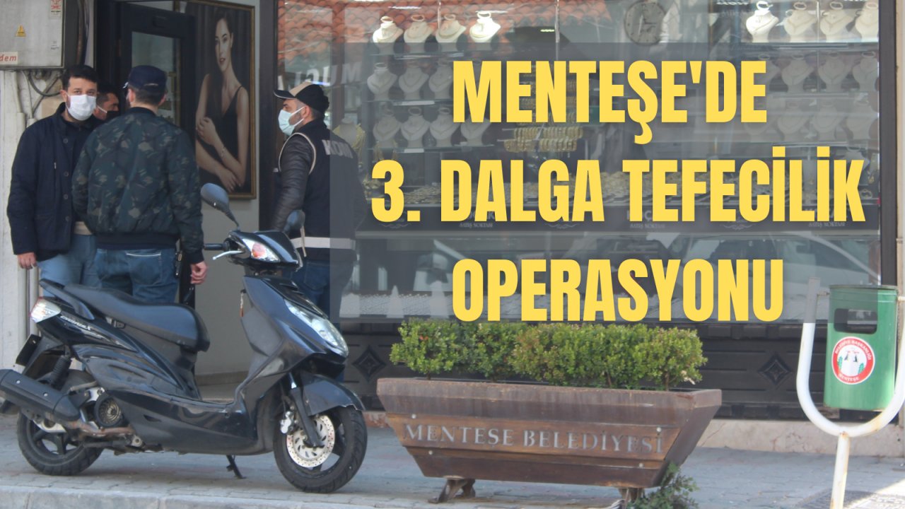 MENTEŞE'DE 3. DALGA TEFECİLİK OPERASYONU