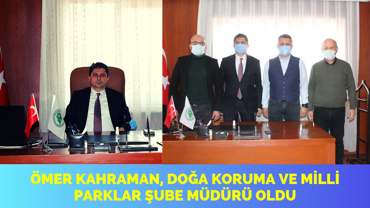 Ömer Kahraman, Doğa Koruma ve Milli Parklar Şube Müdürü oldu