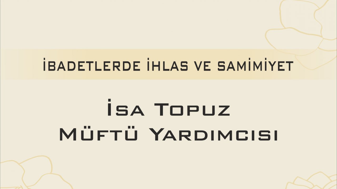 İBADETLERDE İHLAS VE SAMİMİYET
