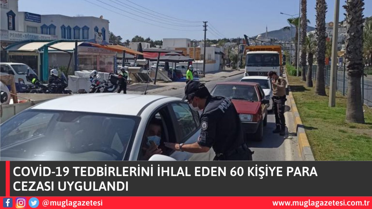 Covid-19 tedbirlerini ihlal eden 60 kişiye para cezası uygulandı