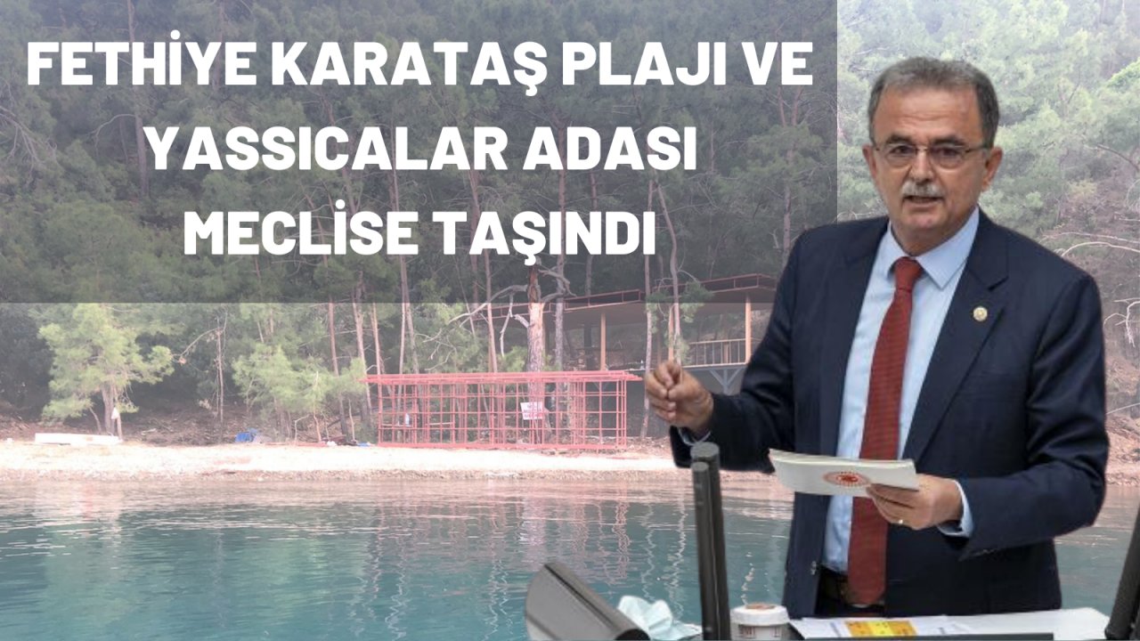 FETHİYE KARATAŞ PLAJI VE YASSICALAR ADASI MECLİSE TAŞINDI