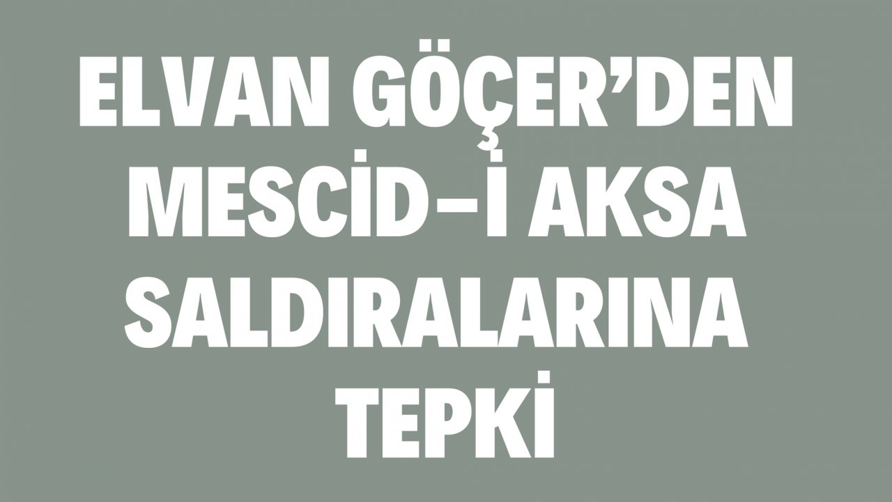 ELVAN GÖÇER’DEN MESCİD-İ AKSA SALDIRALARINA TEPKİ