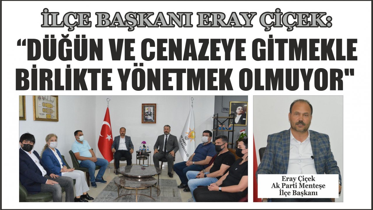 İLÇE BAŞKANI ERAY ÇİÇEK: “DÜĞÜN VE CENAZEYE GİTMEKLE BİRLİKTE YÖNETMEK OLMUYOR