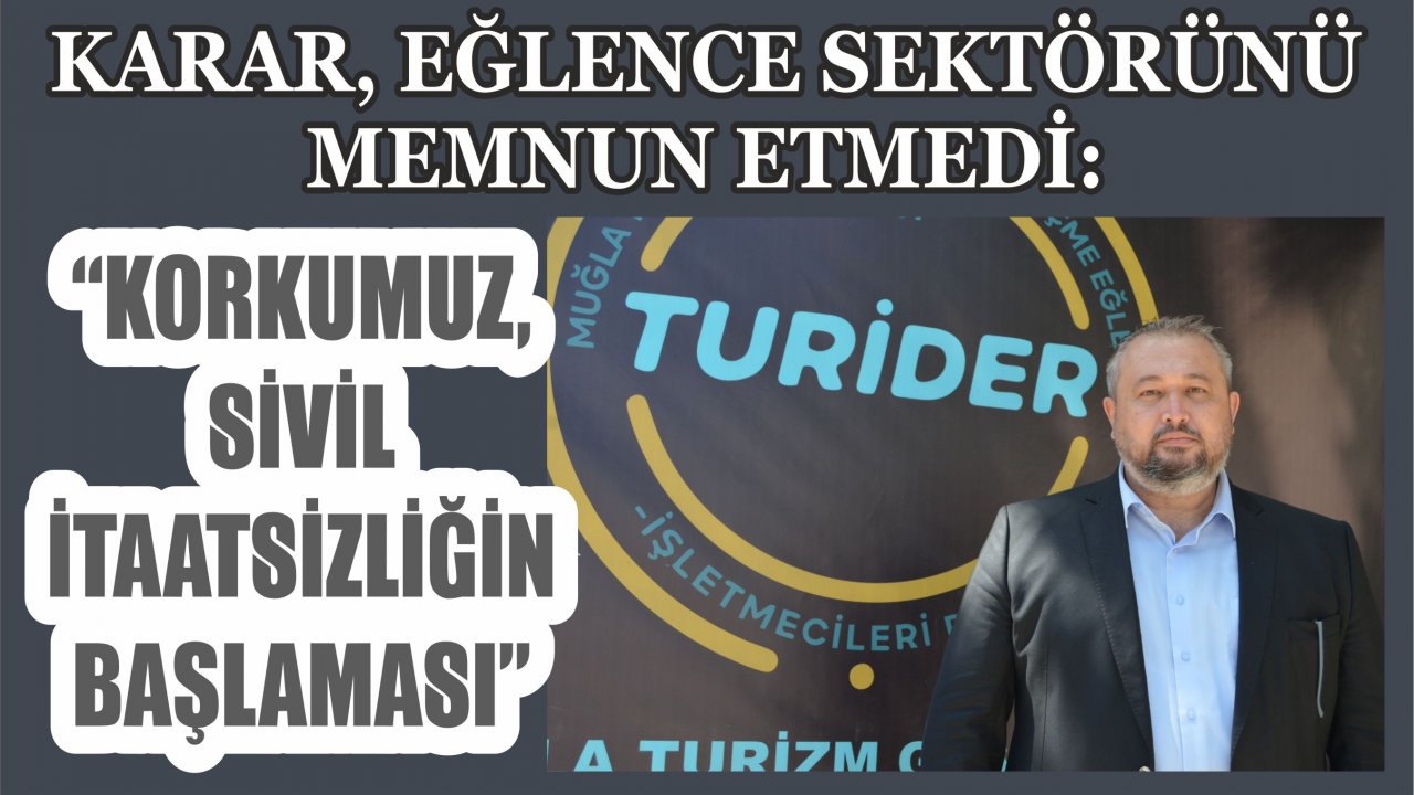 KARAR, EĞLENCE SEKTÖRÜNÜ MEMNUN ETMEDİ:  “KORKUMUZ, SİVİL İTAATSİZLİĞİN BAŞLAMASI”