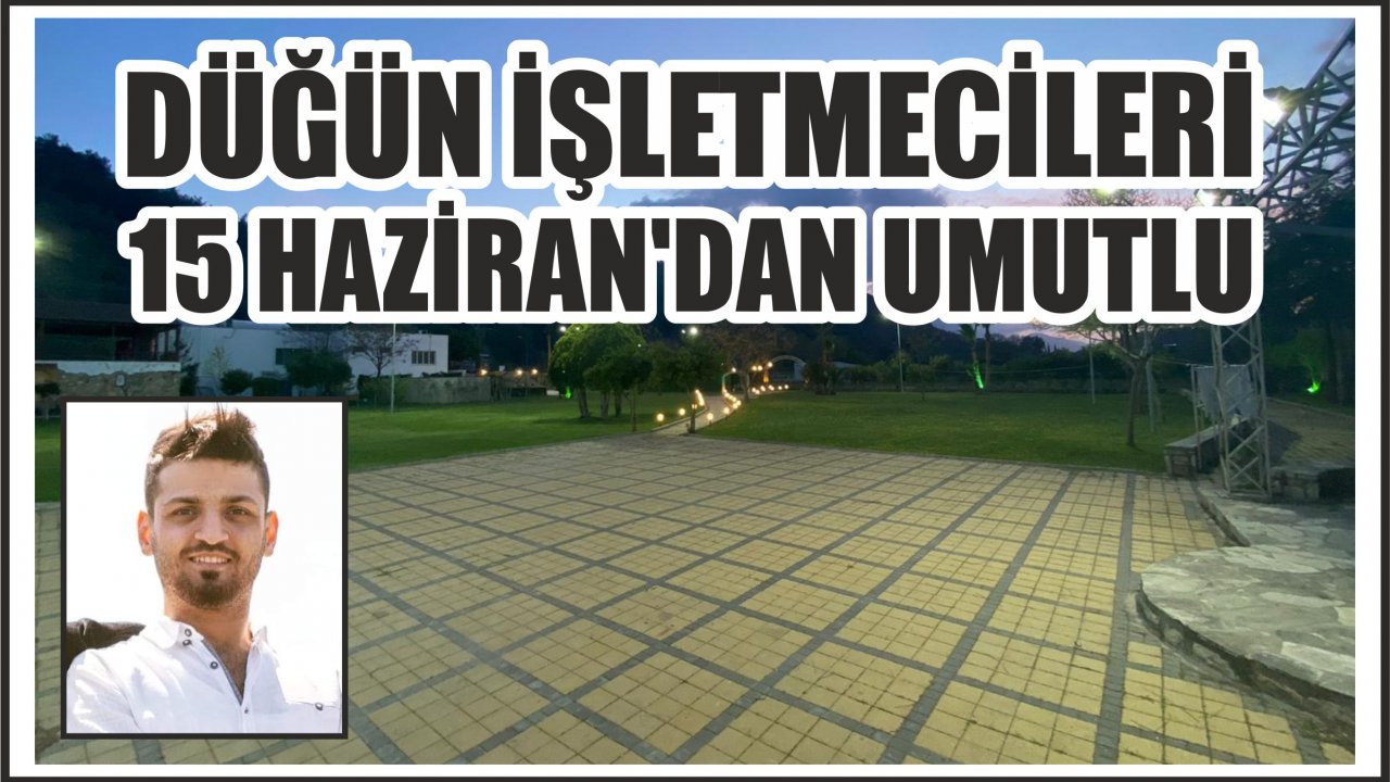 DÜĞÜN İŞLETMECİLERİ 15 HAZİRAN’DAN UMUTLU