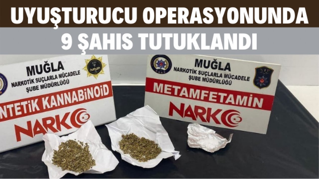 UYUŞTURUCU OPERASYONUNDA 9 ŞAHIS TUTUKLANDI