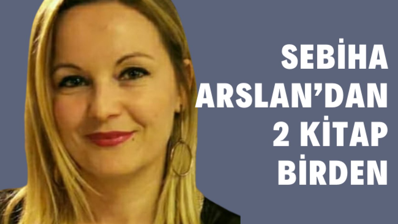 SEBİHA ARSLAN’DAN 2 KİTAP BİRDEN