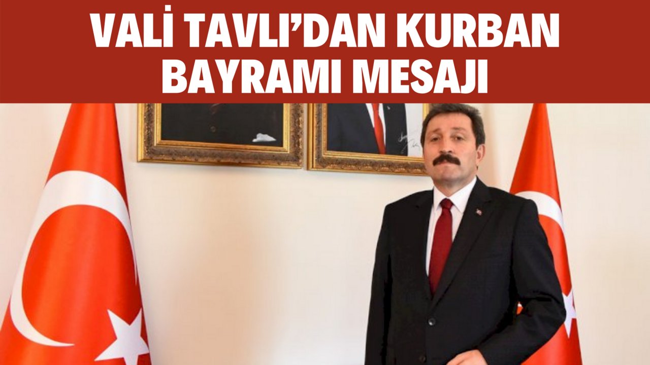 VALİ TAVLI’DAN KURBAN BAYRAMI MESAJI