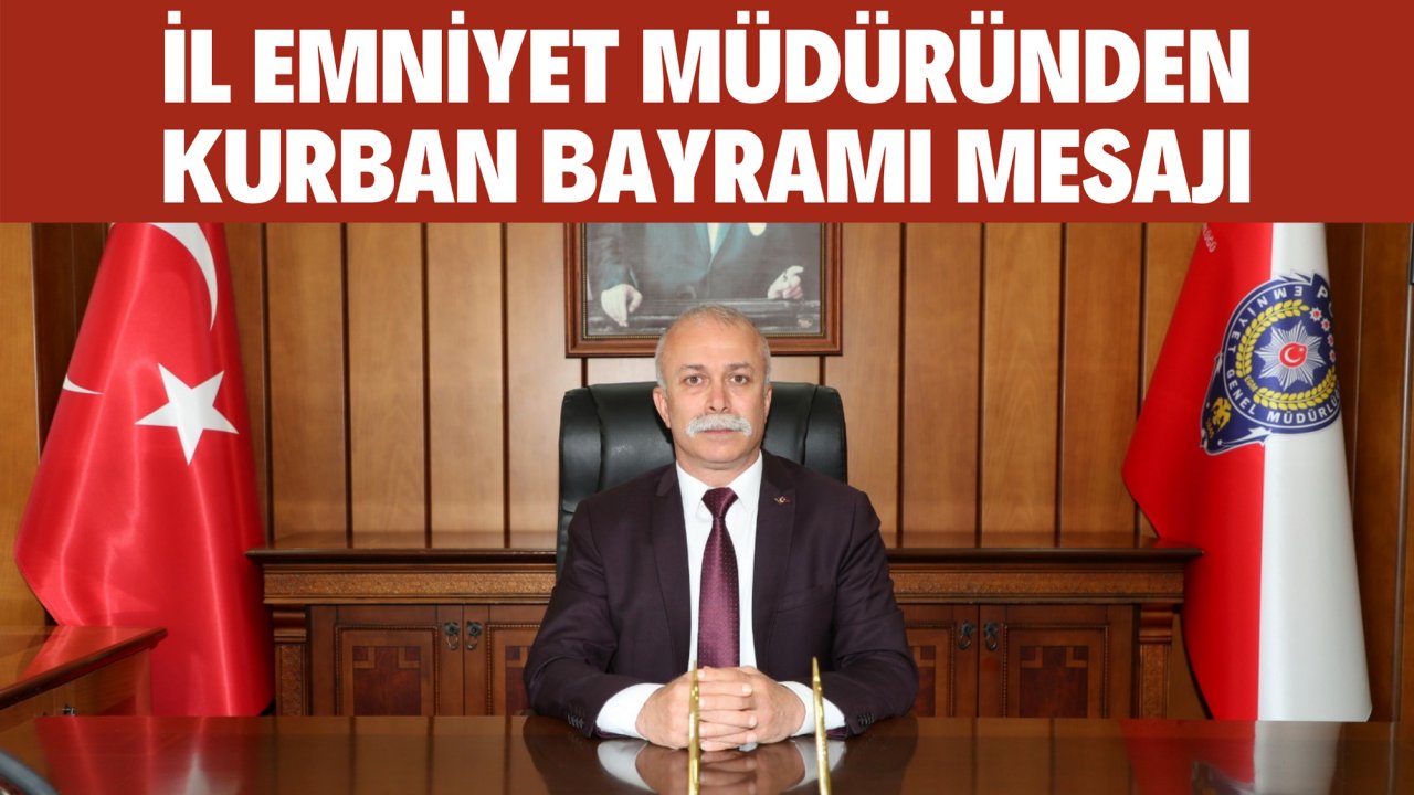 İL EMNİYET MÜDÜRÜNDEN KURBAN BAYRAMI MESAJI