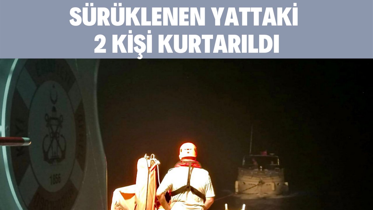 SÜRÜKLENEN YATTAKİ 2 KİŞİ KURTARILDI