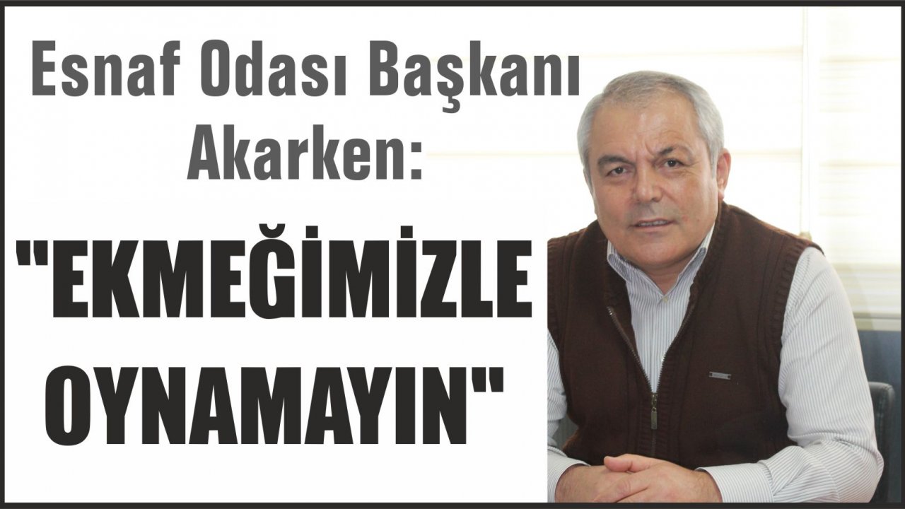 Esnaf Odası Başkanı Akarken:  