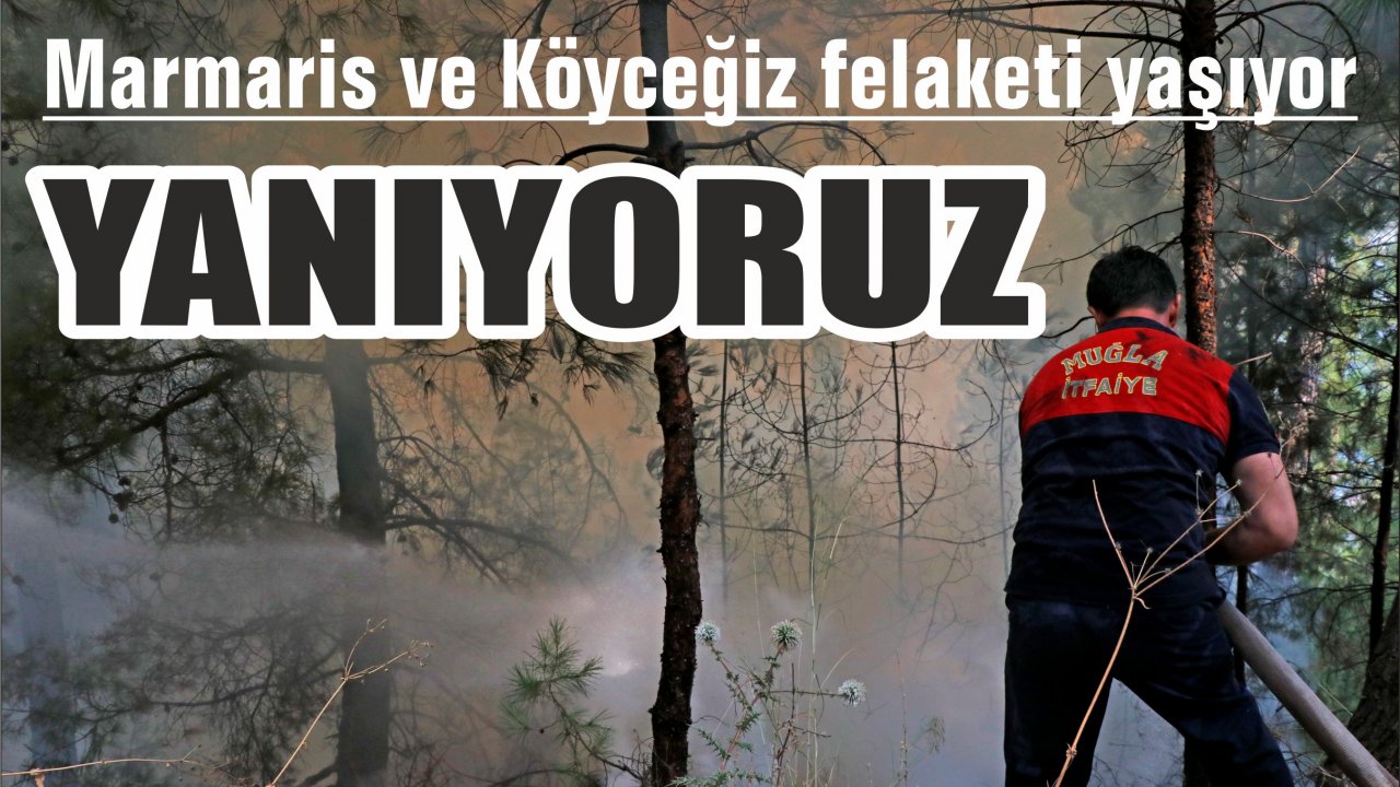 Marmaris ve Köyceğiz felaketi yaşıyor  YANIYORUZ