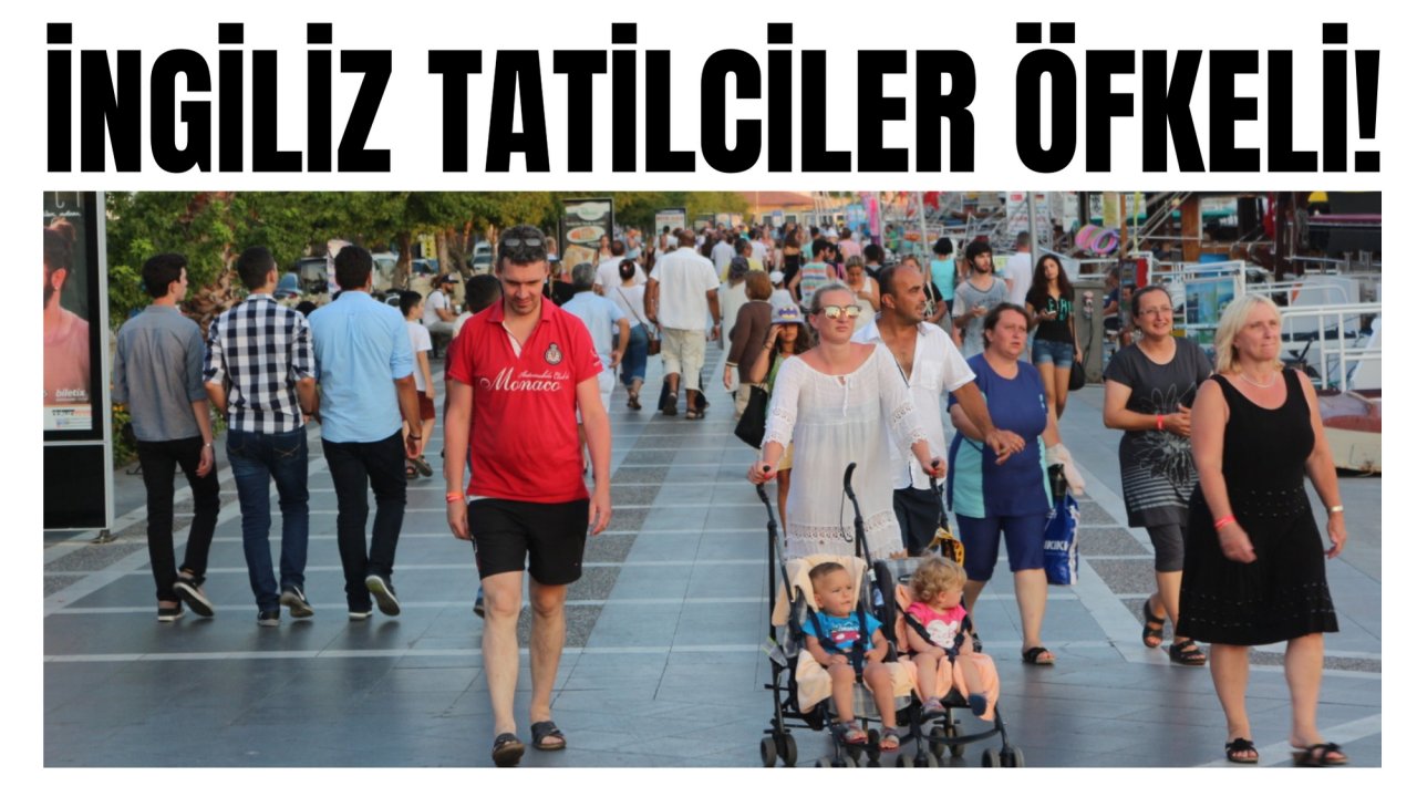 İNGİLİZ TATİLCİLER ÖFKELİ!