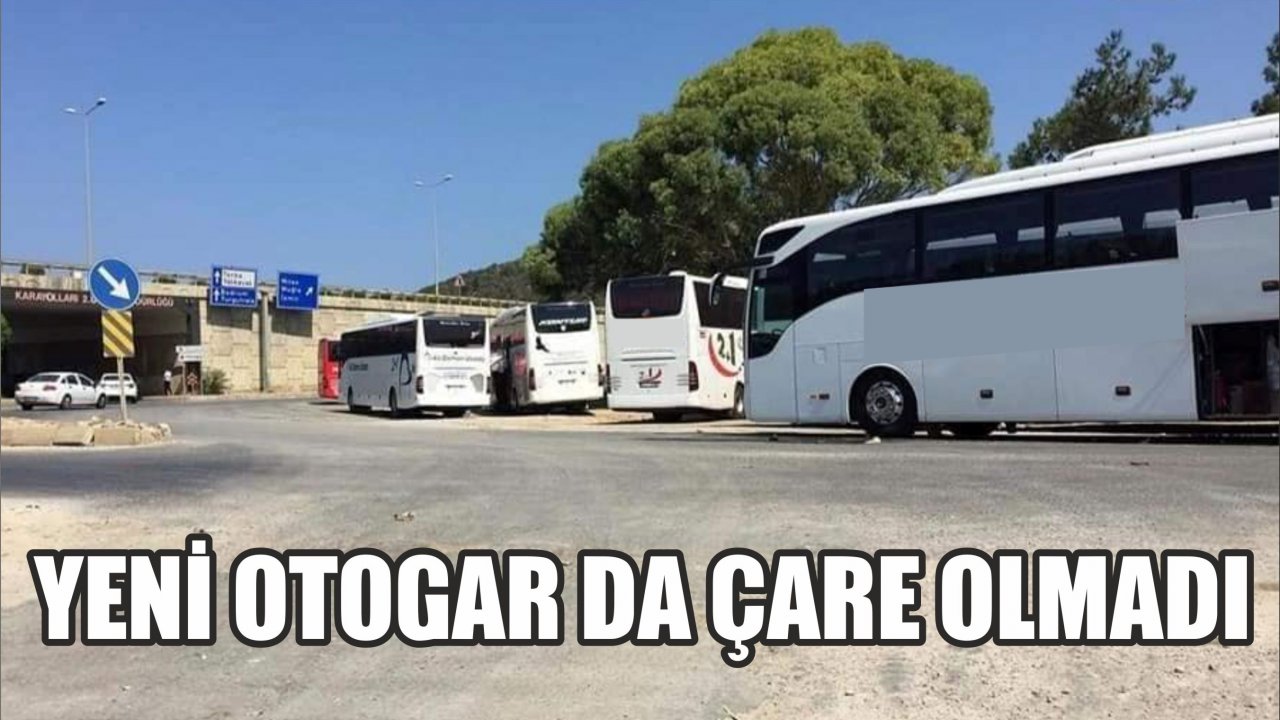 YENİ OTOGAR DA ÇARE OLMADI