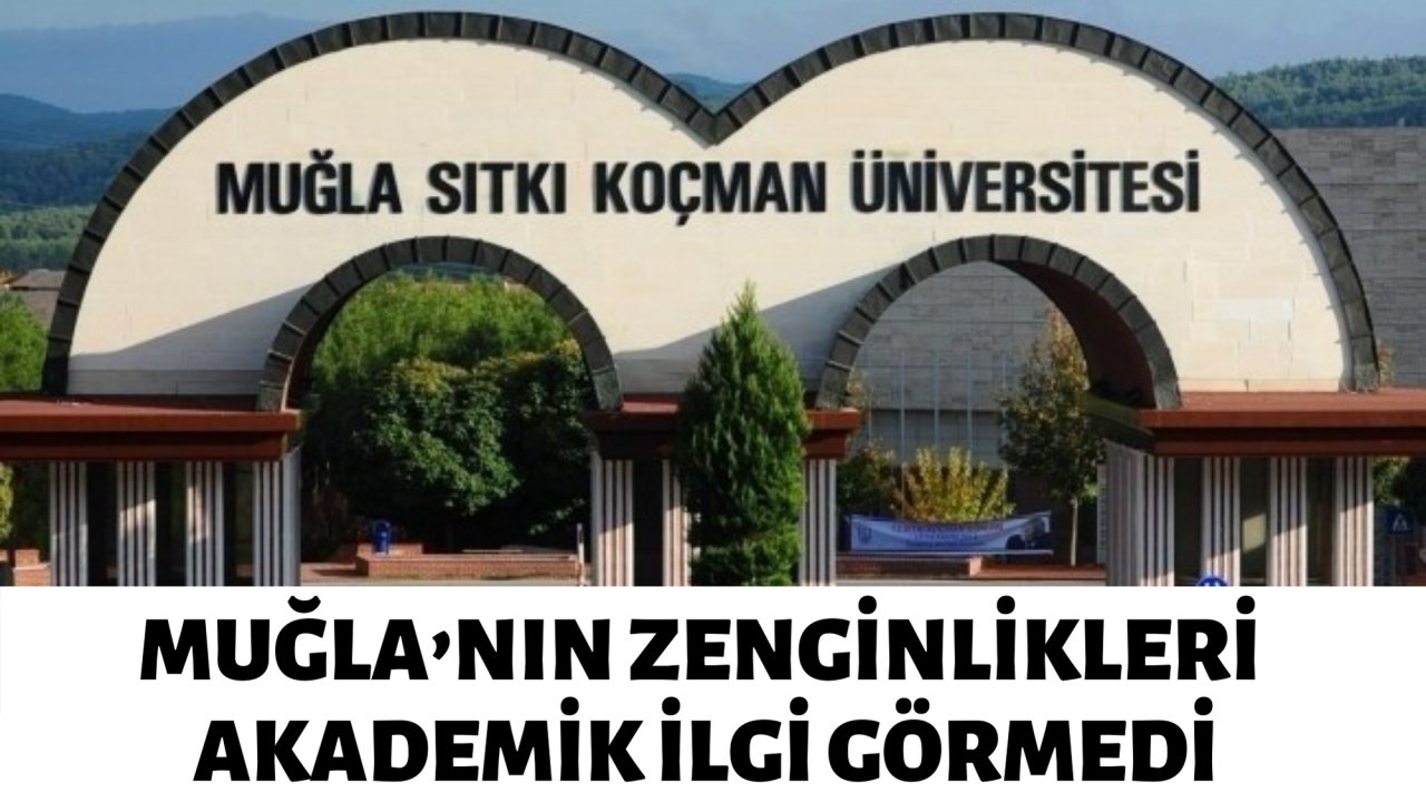MUĞLA’NIN ZENGİNLİKLERİ AKADEMİK İLGİ GÖRMEDİ