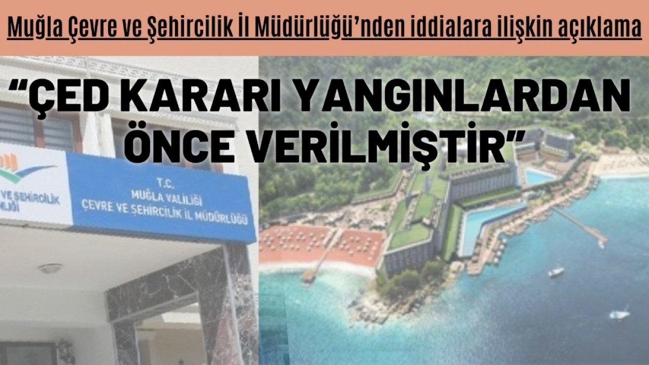 Çevre ve Şehircilik İl Müdürlüğü’nden iddialara ilişkin açıklama | “ÇED KARARI YANGINLARDAN ÖNCE VERİLMİŞTİR ”