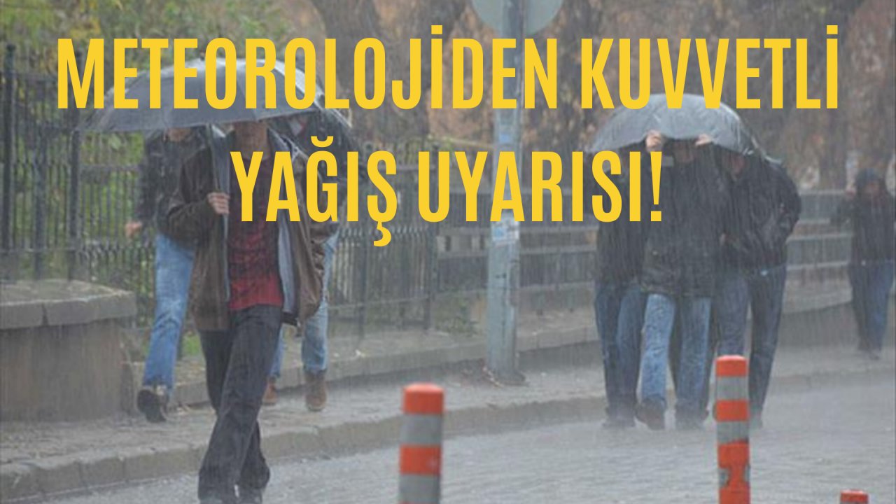 METEOROLOJİDEN KUVVETLİ YAĞIŞ UYARISI!