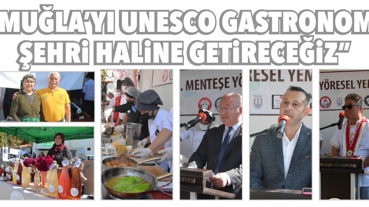 “MUĞLA’YI UNESCO GASTRONOMİ ŞEHRİ HALİNE GETİRECEĞİZ”