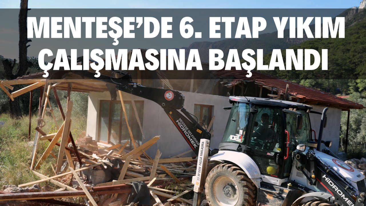 MENTEŞE’DE 6. ETAP YIKIM ÇALIŞMASINA BAŞLANDI