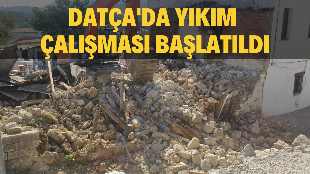 DATÇA'DA YIKIM ÇALIŞMASI BAŞLATILDI