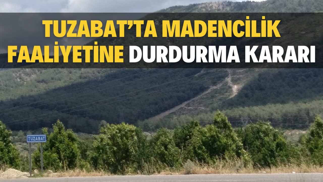 TUZABAT’TA MADENCİLİK FAALİYETİNE DURDURMA KARARI