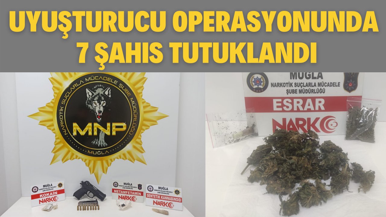 UYUŞTURUCU OPERASYONUNDA 7 ŞAHIS TUTUKLANDI