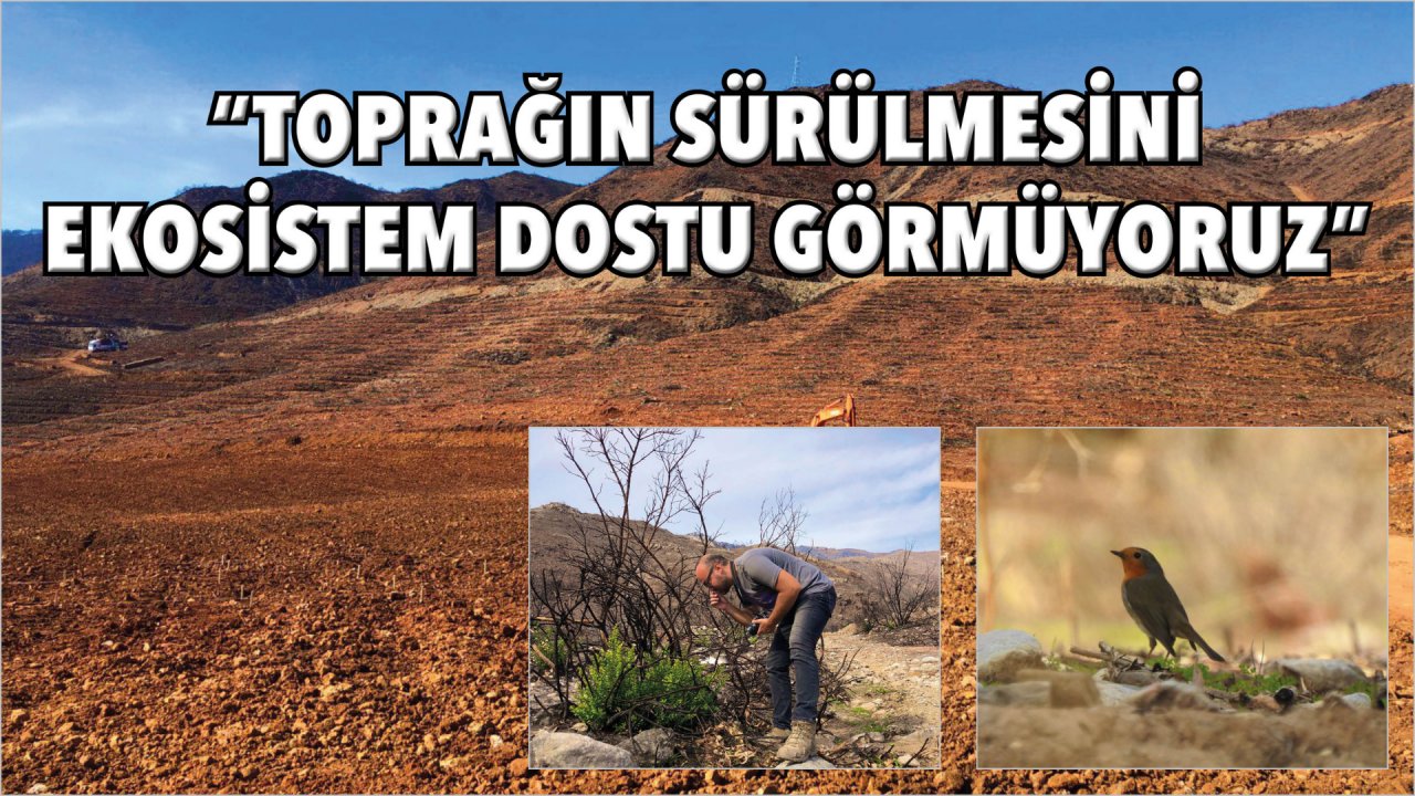 “TOPRAĞIN SÜRÜLMESİNİ EKOSİSTEM DOSTU GÖRMÜYORUZ”