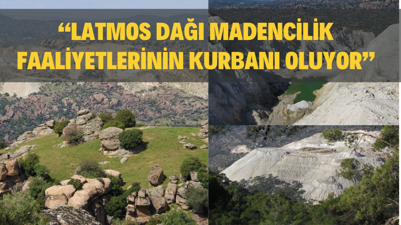 “LATMOS DAĞI MADENCİLİK FAALİYETLERİNİN KURBANI OLUYOR”