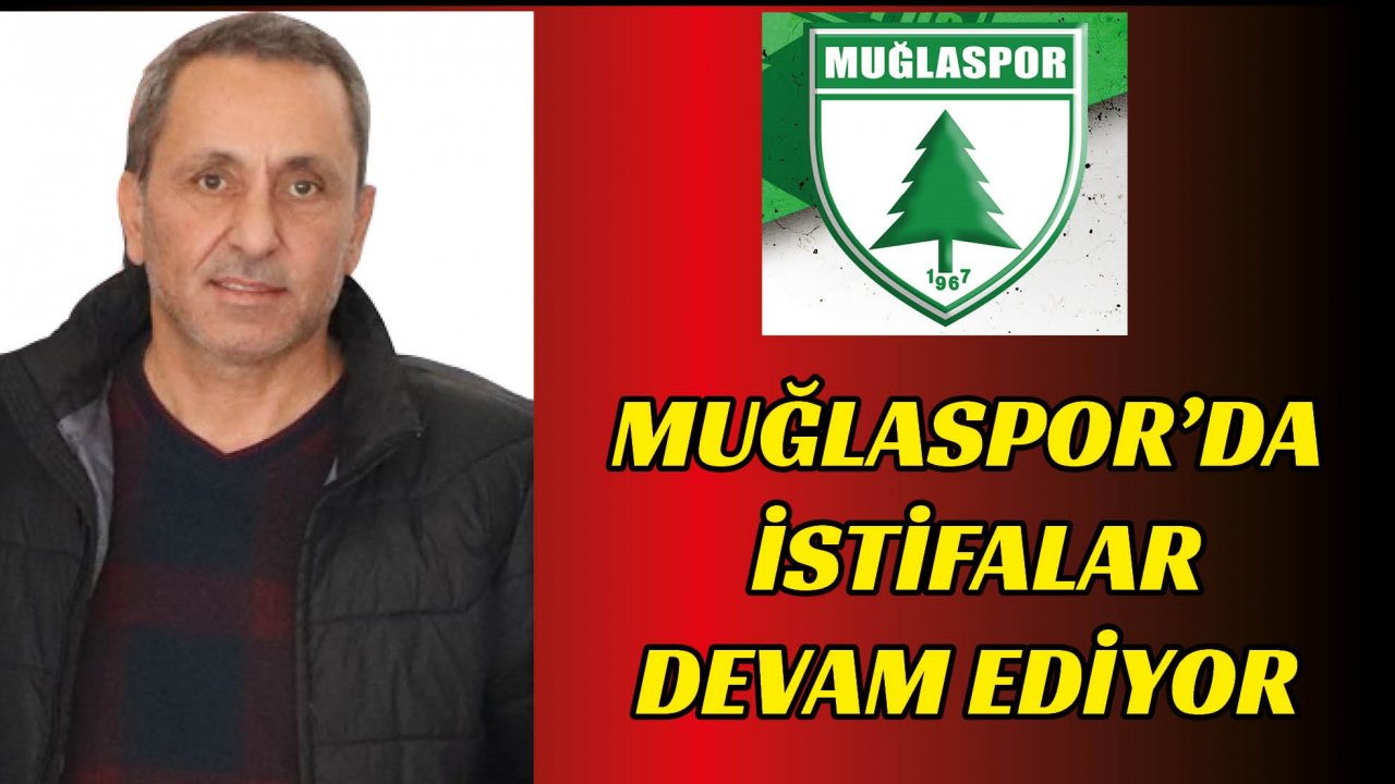 MUĞLASPOR’DA İSTİFALAR DEVAM EDİYOR