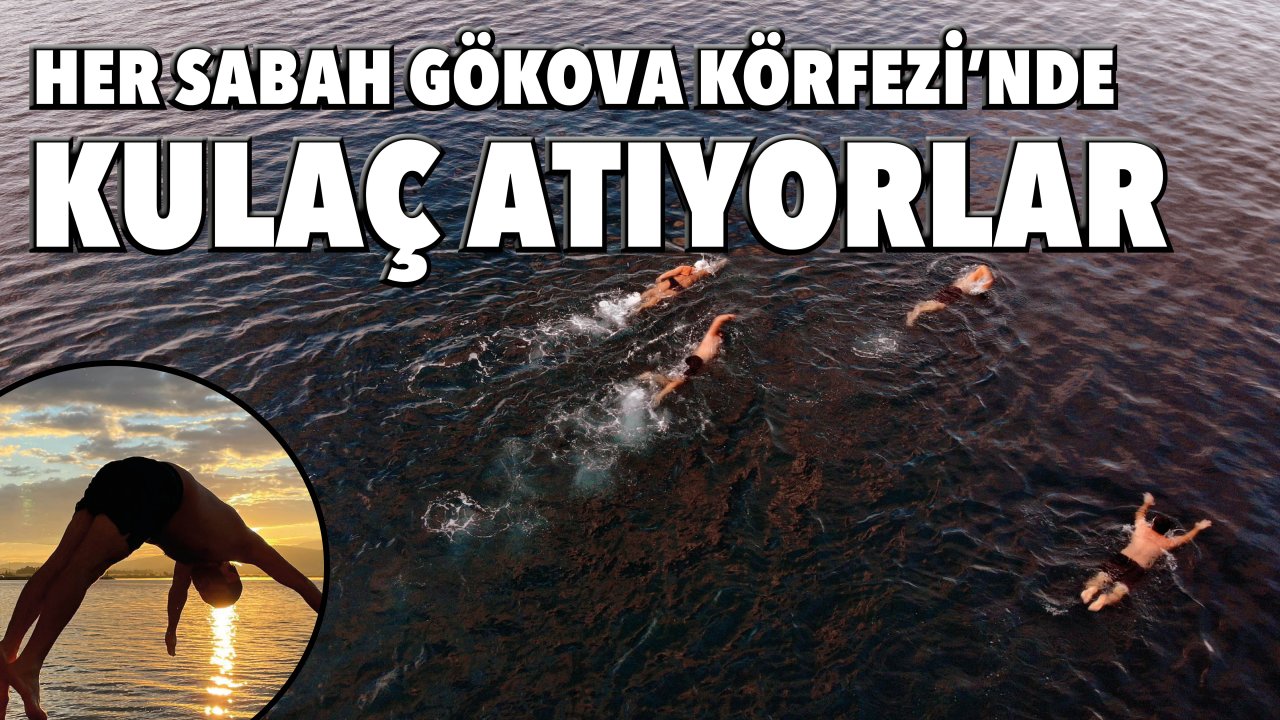 HER SABAH GÖKOVA KÖRFEZİ'NDE KULAÇ ATIYORLAR