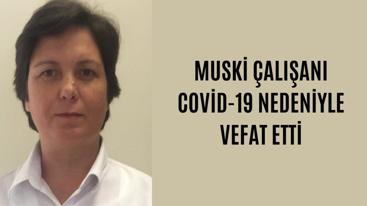 MUSKİ ÇALIŞANI COVİD-19 NEDENİYLE VEFAT ETTİ