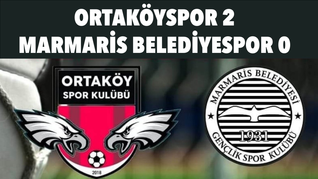 ORTAKÖYSPOR 2- MARMARİS BELEDİYESPOR 0