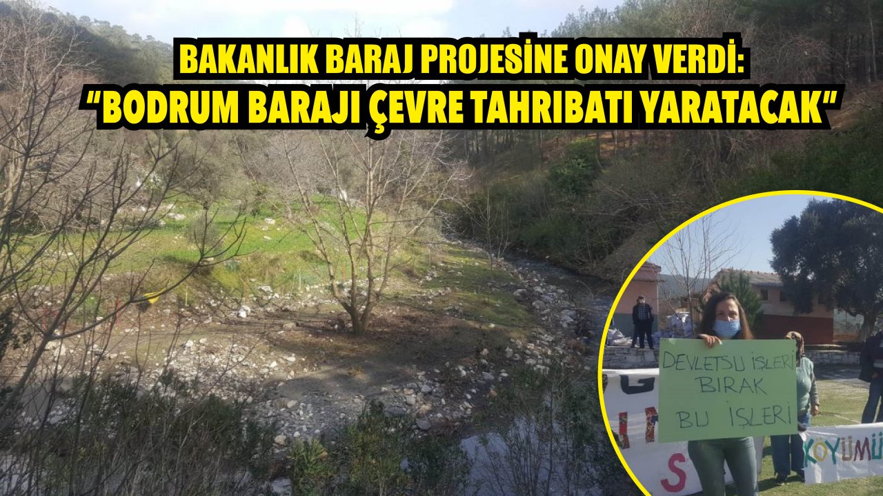 BAKANLIK BARAJ PROJESİNE ONAY VERDİ: “BODRUM BARAJI ÇEVRE TAHRIBATI YARATACAK”