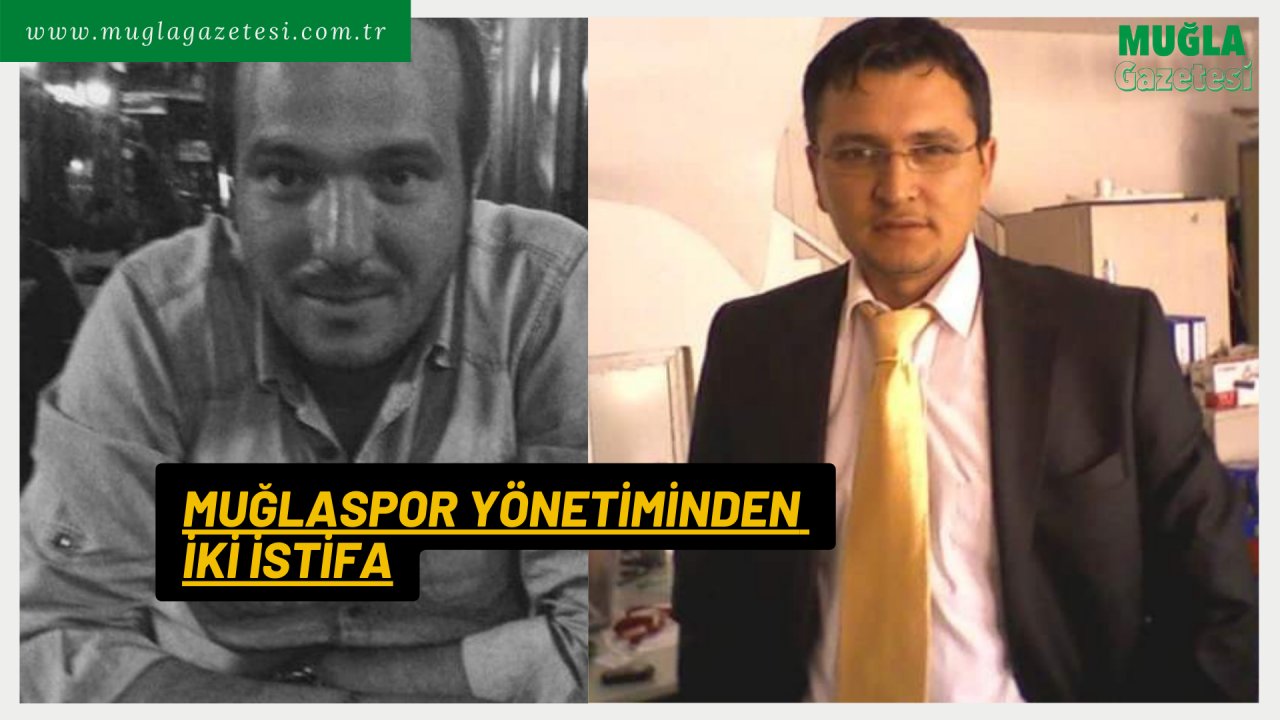 MUĞLASPOR YÖNETİMİNDEN İKİ İSTİFA