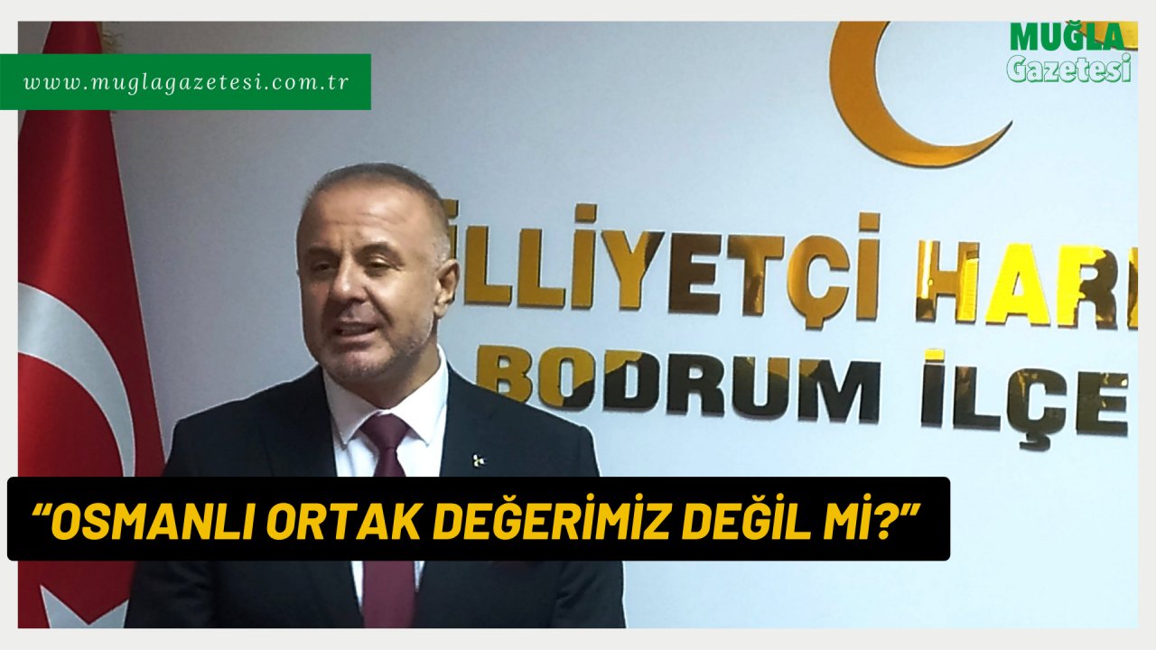 “OSMANLI ORTAK DEĞERİMİZ DEĞİL Mİ?”