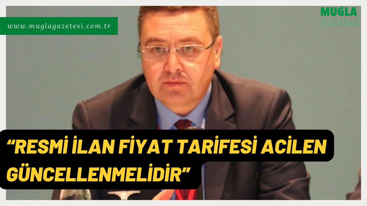 “RESMİ İLAN FİYAT TARİFESİ ACİLEN GÜNCELLENMELİDİR”