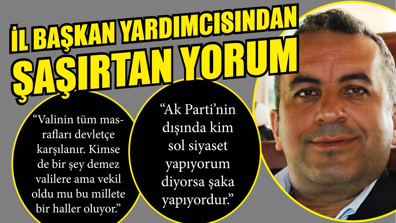 İL BAŞKAN YARDIMCISINDAN ŞAŞIRTAN YORUM