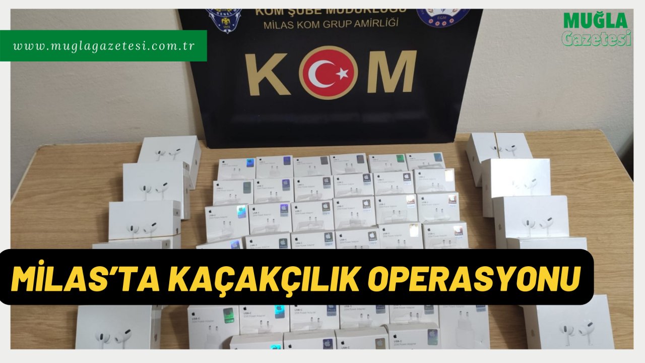 MİLAS’TA KAÇAKÇILIK OPERASYONU