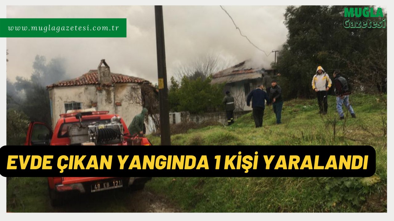 EVDE ÇIKAN YANGINDA 1 KİŞİ YARALANDI