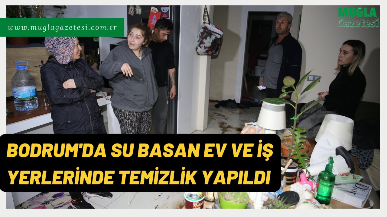 BODRUM'DA SU BASAN EV VE İŞ YERLERİNDE TEMİZLİK YAPILDI