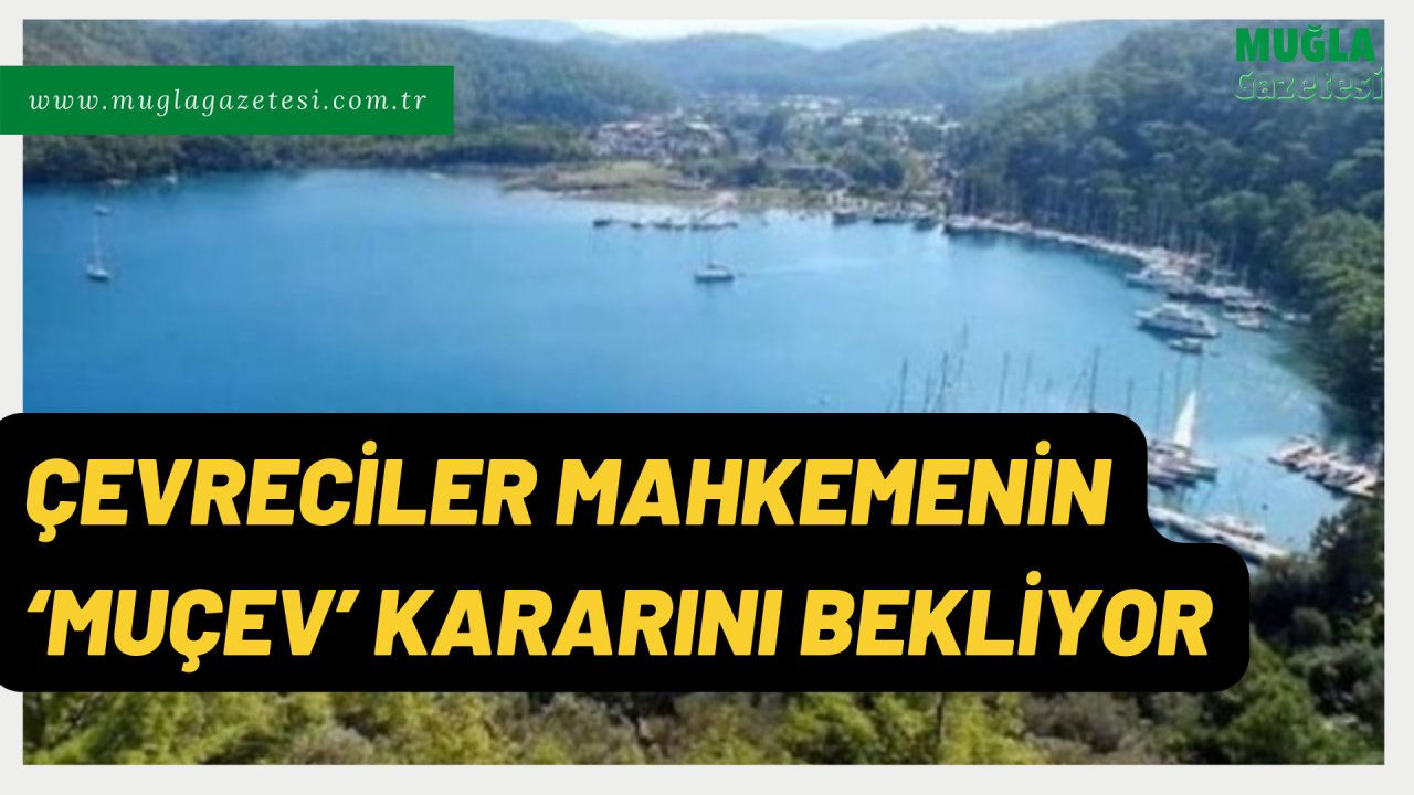 ÇEVRECİLER MAHKEMENİN ‘MUÇEV’ KARARINI BEKLİYOR