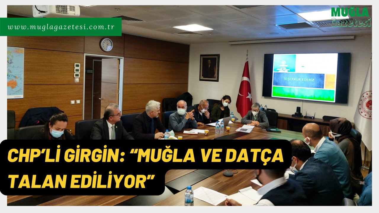 CHP’Lİ GİRGİN: “MUĞLA VE DATÇA TALAN EDİLİYOR”