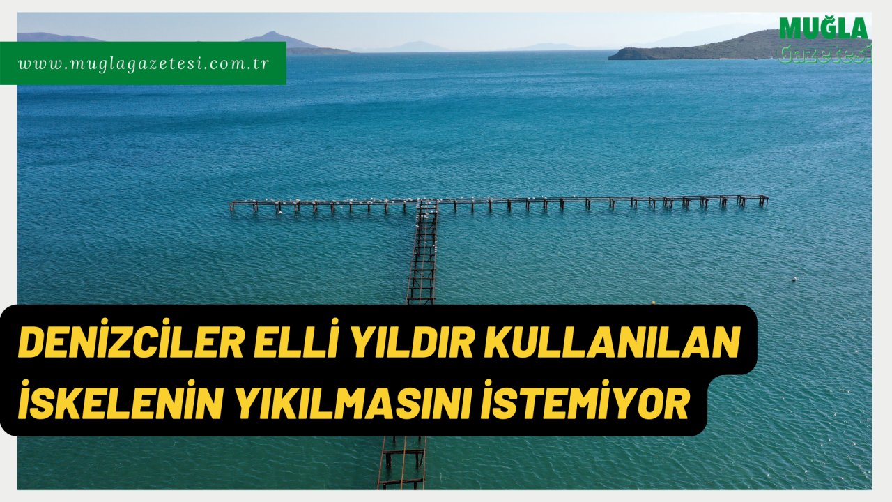 DENİZCİLER ELLİ YILDIR KULLANILAN İSKELENİN YIKILMASINI İSTEMİYOR