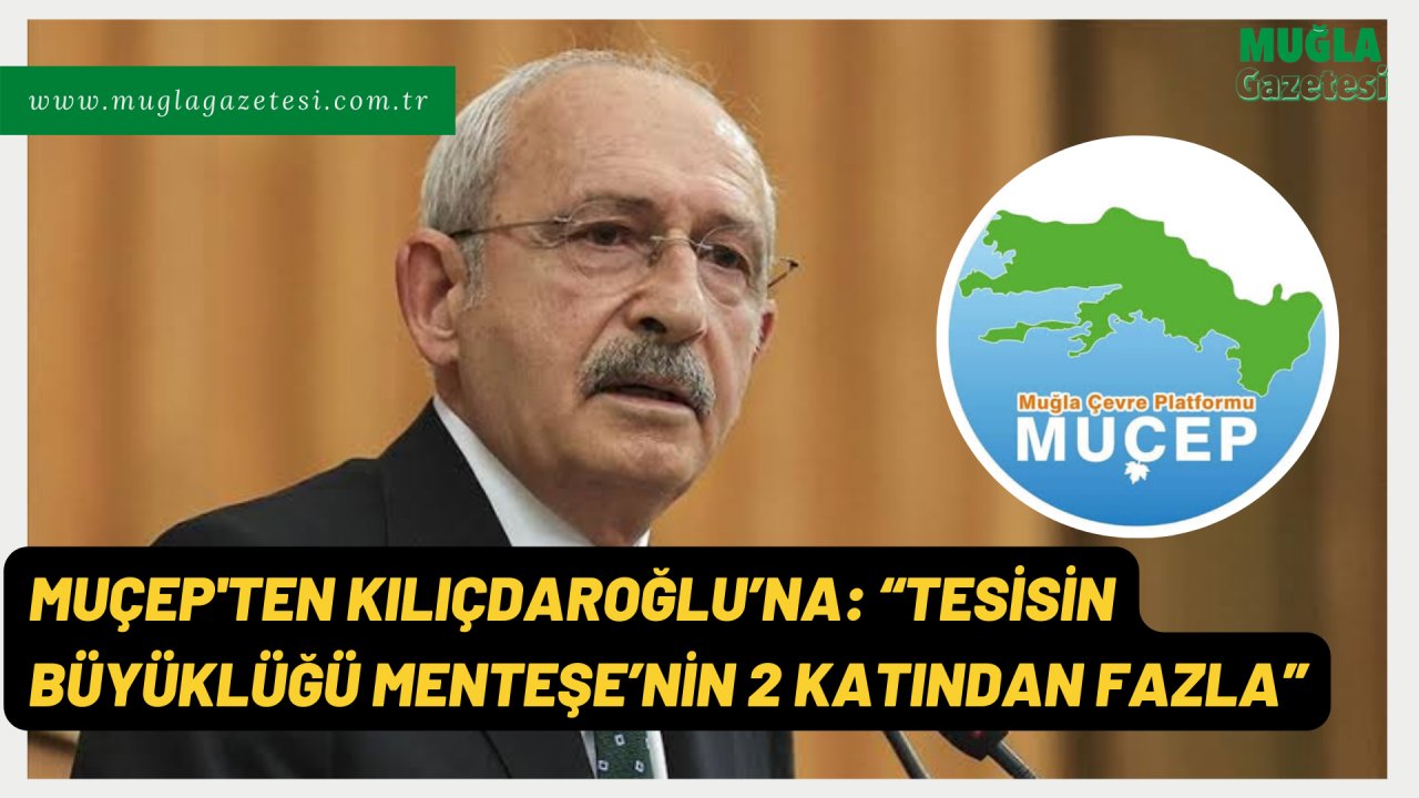 MUÇEP'TEN KILIÇDAROĞLU’NA: “TESİSİN BÜYÜKLÜĞÜ MENTEŞE’NİN 2 KATINDAN FAZLA”