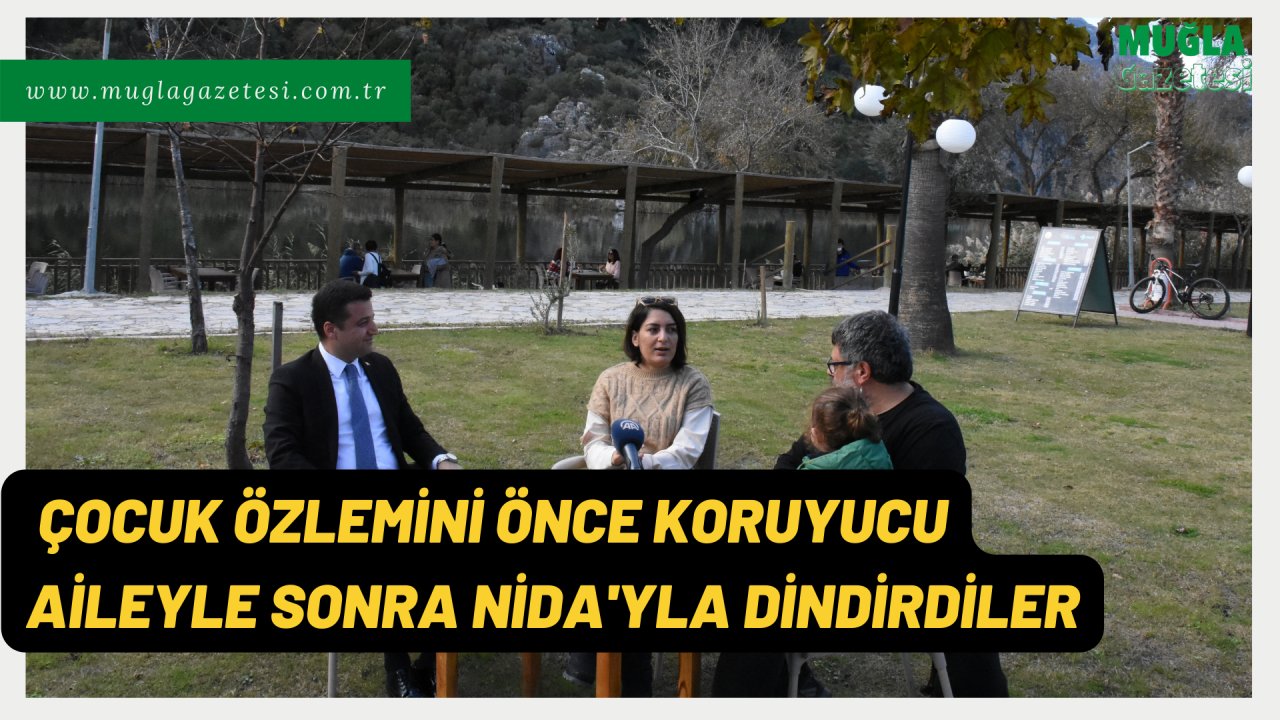 ÇOCUK ÖZLEMİNİ ÖNCE KORUYUCU AİLEYLE SONRA NİDA'YLA DİNDİRDİLER